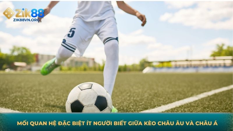 Mối quan hệ đặc biệt ít người biết giữa kèo châu Âu và châu Á
