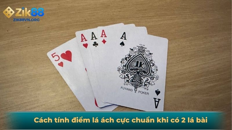 Cách tính điểm lá ách cực chuẩn khi có 2 lá bài