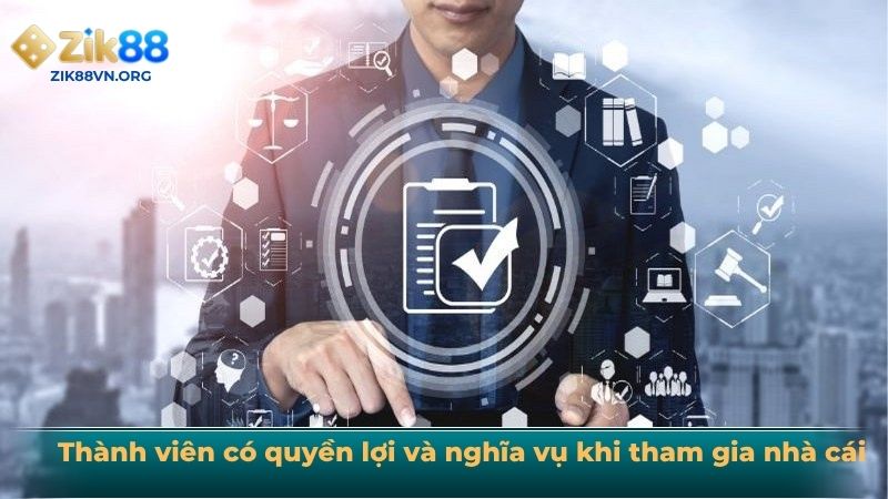 Thành viên có quyền lợi và nghĩa vụ khi tham gia nhà cái